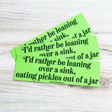 The Silver Spider - Rather be leaning over a sink eating pickles Bumper Sticker